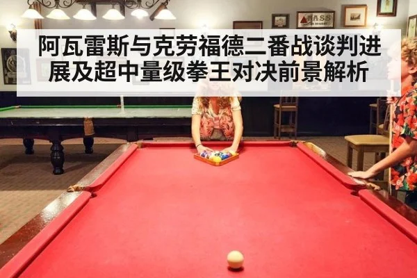阿瓦雷斯与克劳福德二番战谈判进展及超中量级拳王对决前景解析